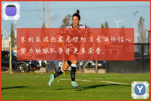 朱利亚诺西蒙尼续约马竞满怀信心努力助球队争夺更多荣誉